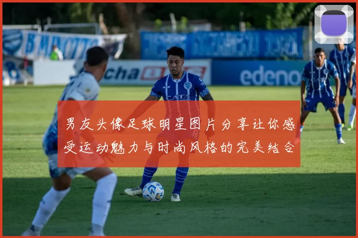 男友头像足球明星图片分享让你感受运动魅力与时尚风格的完美结合