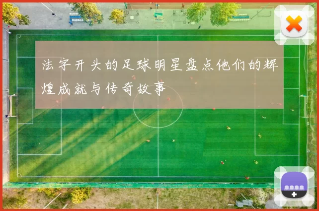 法字开头的足球明星盘点他们的辉煌成就与传奇故事
