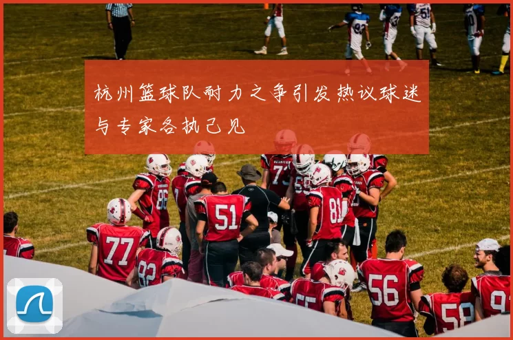 杭州篮球队耐力之争引发热议球迷与专家各执己见