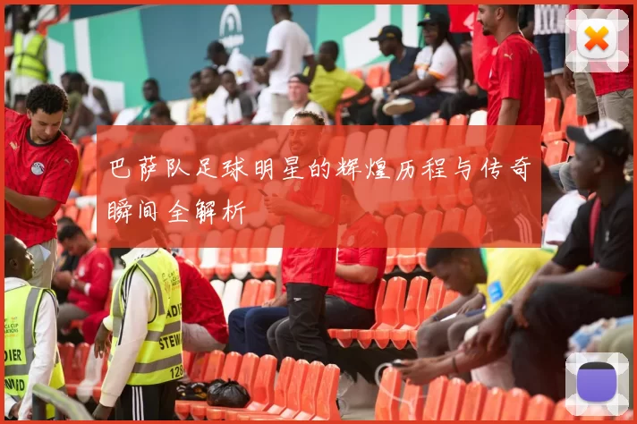 巴萨队足球明星的辉煌历程与传奇瞬间全解析