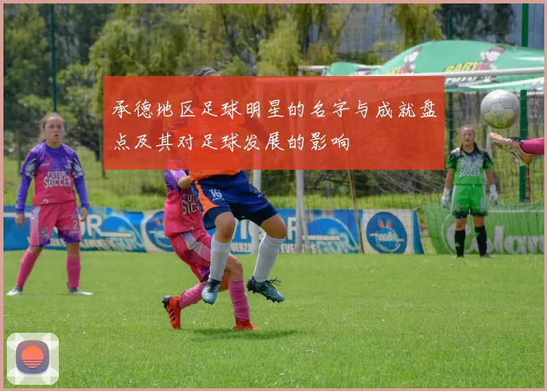 承德地区足球明星的名字与成就盘点及其对足球发展的影响