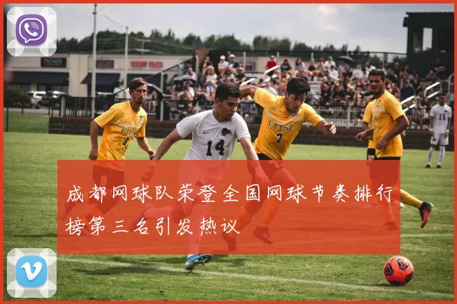 成都网球队荣登全国网球节奏排行榜第三名引发热议