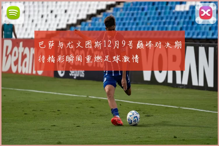 巴萨与尤文图斯12月9号巅峰对决期待精彩瞬间重燃足球激情