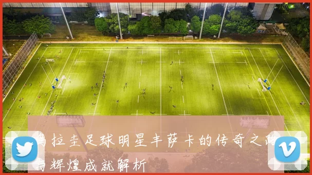 乌拉圭足球明星丰萨卡的传奇之路与辉煌成就解析